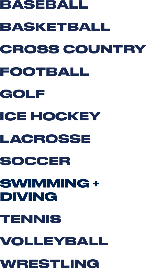 List of Men's Sports: Baseball, Basketball, Cross Country, Football, Golf, Ice Hockey, Lacrosse, Soccer, Swimming, Tennis, Volleyball, Wrestling